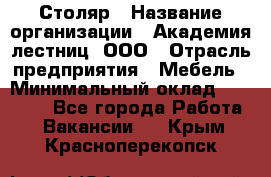 Столяр › Название организации ­ Академия лестниц, ООО › Отрасль предприятия ­ Мебель › Минимальный оклад ­ 40 000 - Все города Работа » Вакансии   . Крым,Красноперекопск